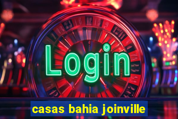 casas bahia joinville